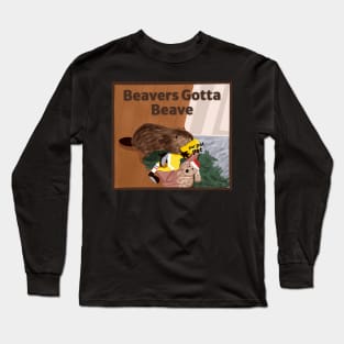 Beavers Gotta Beave Long Sleeve T-Shirt